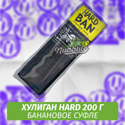 Табак Хулиган Hooligan HARD 200 g Ban (Банановое Суфле) от Nuahule Group